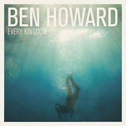Ben Howard  – Every Kingdom...
