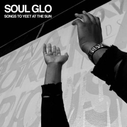 Soul Glo – Songs To Yeet At...