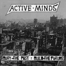 ACTIVE MINDS - Bury the past: build the future 7"